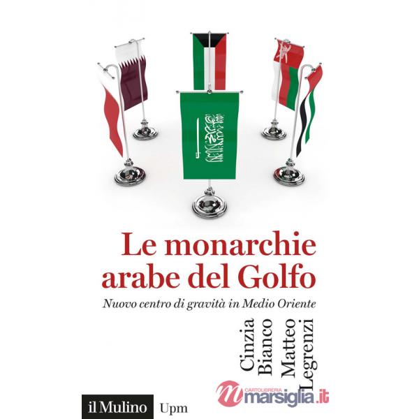 Monarchie arabe del Golfo. Nuovo centro di gravità in Medio Oriente (Le)