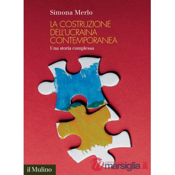 Costruzione dell'Ucraina contemporanea. Una storia complessa (La)