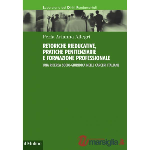 Retoriche rieducative, pratiche penitenziarie e formazione professionale. Una ricerca socio-giuridica nelle carceri italiane