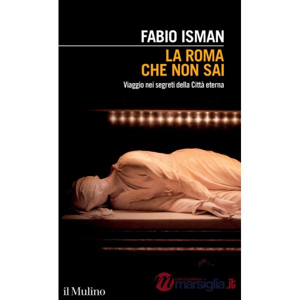 Roma che non sai. Viaggio nei segreti della Città eterna (La)