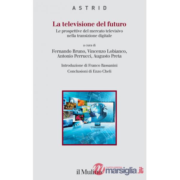 Televisione del futuro. Le prospettive del mercato televisivo nella transizione digitale (La)