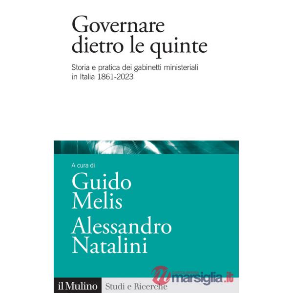Governare dietro le quinte. Storia e pratica dei gabinetti ministeriali in Italia 1861-2023