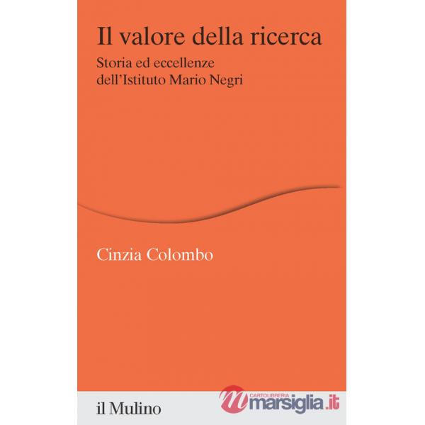Valore della ricerca. Storia ed eccellenze dell'Istituto Mario Negri (Il)