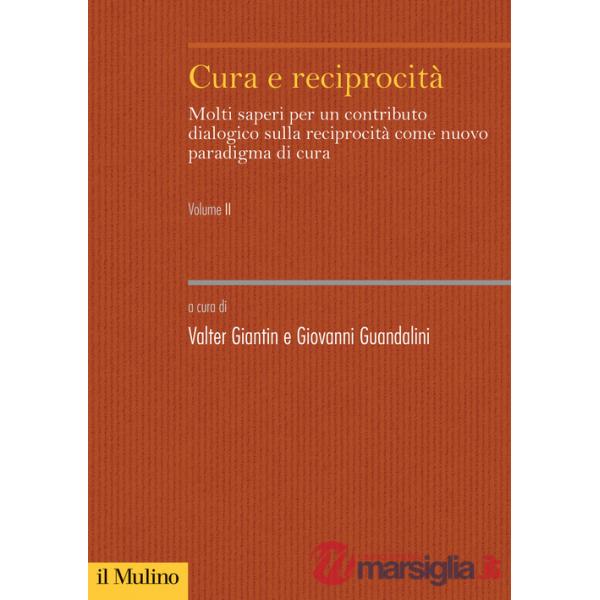 Cura e reciprocità. Molti saperi per un contributo dialogico sulla reciprocità come nuovo paradigma di cura. Vol. 2