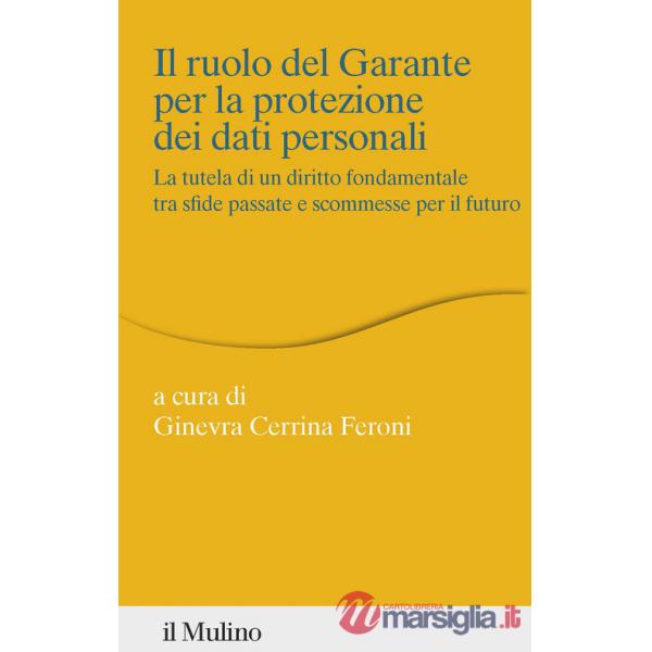 Ruolo del Garante per la protezione dei dati personali. La tutela di un diritto fondamentale tra sfide passate e scommesse per i