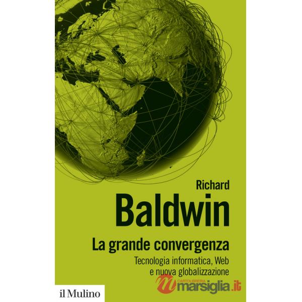 Grande convergenza. Tecnologia informatica, web e nuova globalizzazione (La)