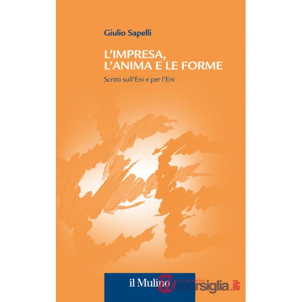 Impresa, l'anima e le forme. Scritti sull'Eni e per l'Eni (L')