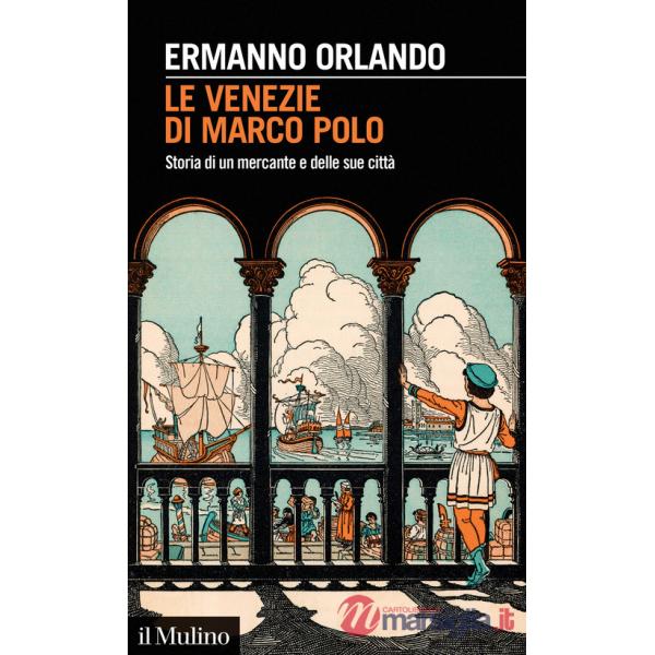 Venezie di Marco Polo. Storia di un mercante e delle sue città (Le)