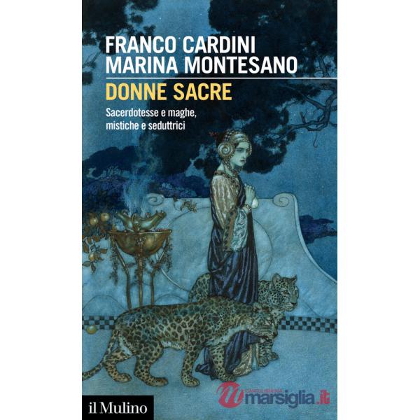 Donne sacre. Sacerdotesse e maghe, mistiche e seduttrici