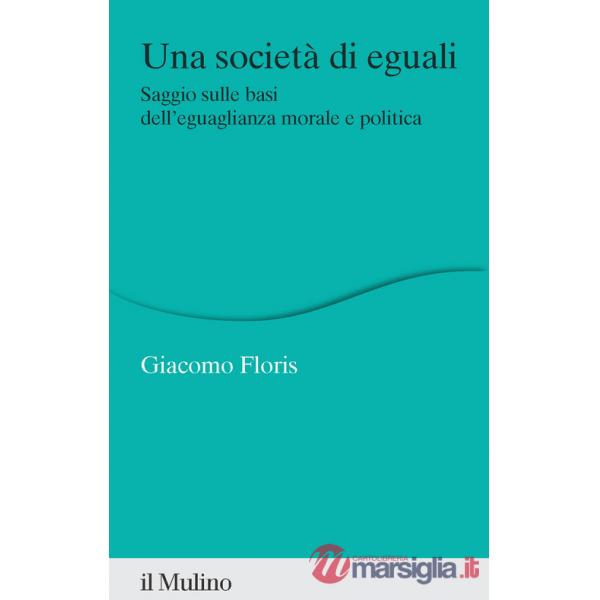 Società di eguali. Saggio sulle basi dell'eguaglianza morale e politica (Una)