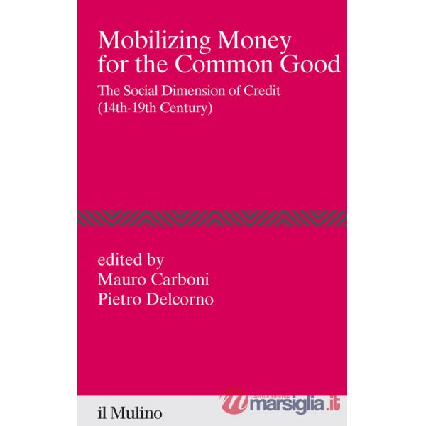 Mobilizing money for the common good. The social dimension of credit (14th-19th century)