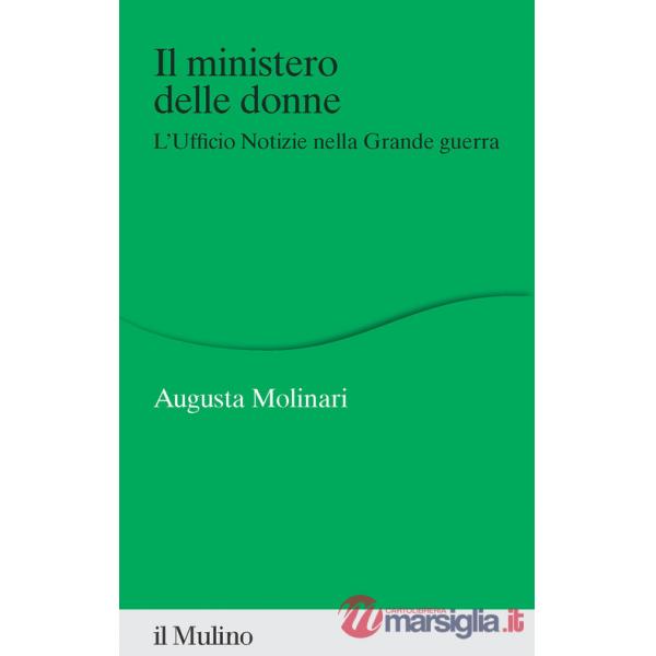 Ministero delle donne. L'ufficio Notizie nella Grande guerra (Il)