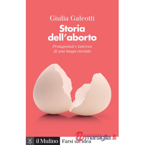 Storia dell'aborto. Protagonisti e interessi di una lunga vicenda. Nuova ediz.