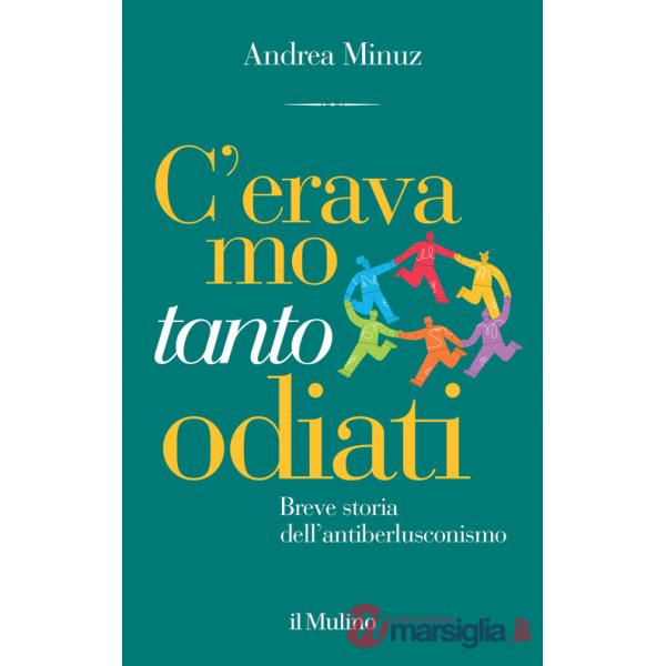 C'eravamo tanto odiati. Breve storia dell'antiberlusconismo