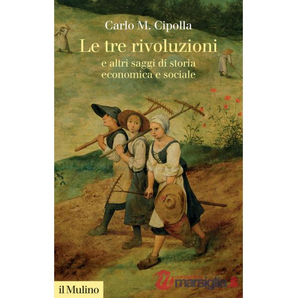 Tre rivoluzioni e altri saggi di storia economica e sociale. Nuova ediz. (Le)