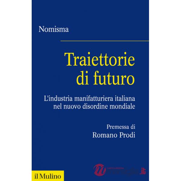 Traiettorie di futuro. L'industria manifatturiera italiana nel nuovo disordine mondiale