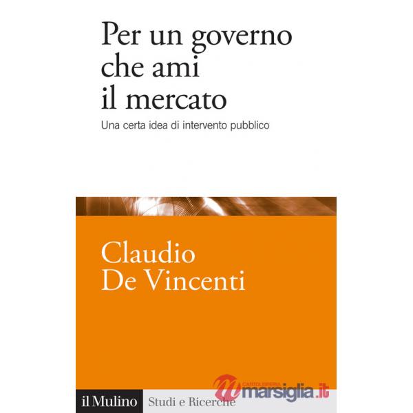 Per un governo che ami il mercato. Una certa idea di intervento pubblico