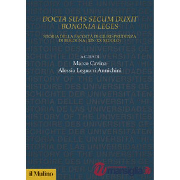 Docta sua secum duxit Bononia leges. Storia della Facoltà di Giurisprudenza di Bologna (XIX-XX secolo)