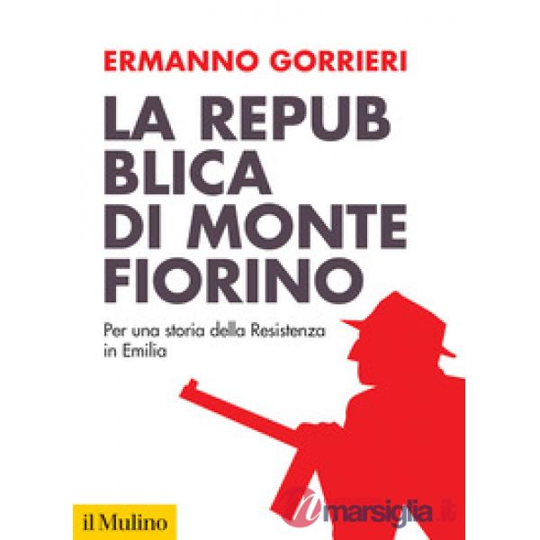 Repubblica di Montefiorino. Per una storia della Resistenza in Italia. Nuova ediz. (La)