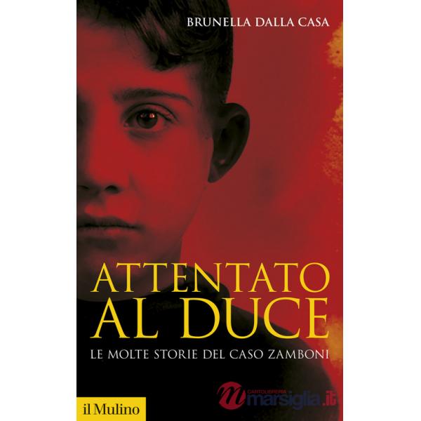 Attentato al duce. Le molte storie del caso Zamboni. Nuova ediz.