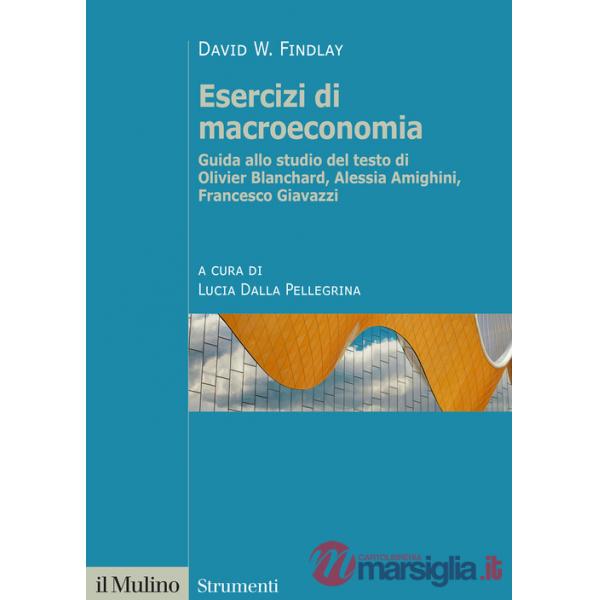 Esercizi di macroeconomia. Guida allo studio del testo di Olivier Blanchard, Alessia Amighini, Francesco Giavazzi. Nuova ediz.