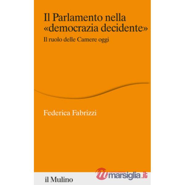 Parlamento nella «democrazia decidente». Il ruolo delle Camere oggi (Il)
