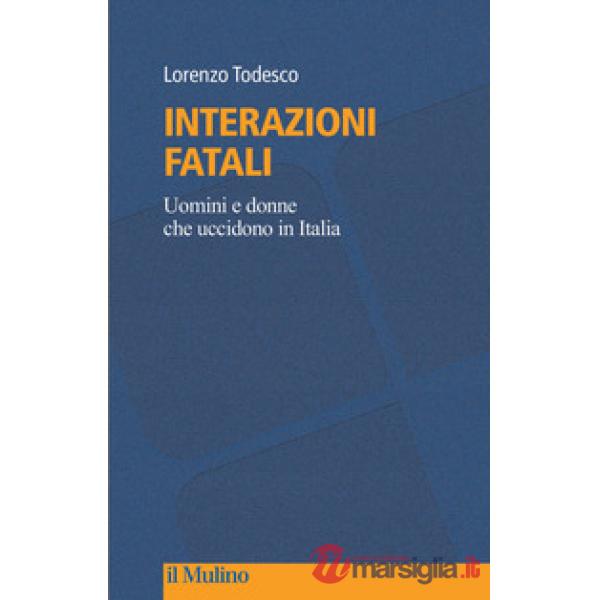 Interazioni fatali. Uomini e donne che uccidono in Italia