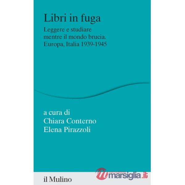 Libri in fuga. Leggere e studiare mentre il mondo brucia. Europa, Italia 1939-1945