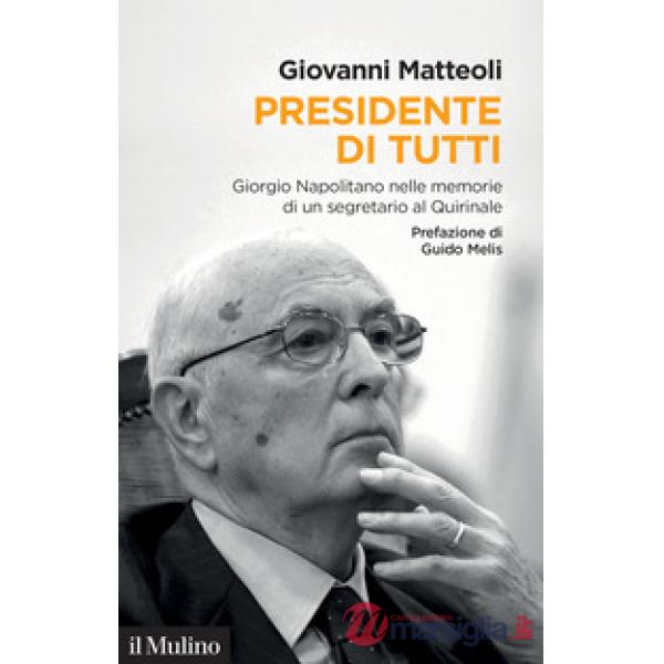 Presidente di tutti. Giorgio Napolitano nelle memorie di un segretario al Quirinale