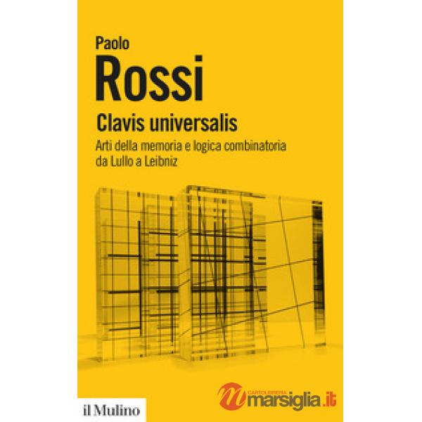 Clavis universalis. Arti della memoria e logica combinatoria da Lullo a Leibniz
