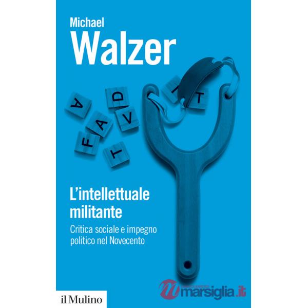 Intellettuale militante. Critica sociale e impegno politico nel Novecento (L')