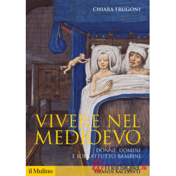 Vivere nel Medioevo. Donne, uomini e soprattutto bambini