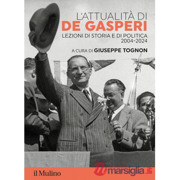 Attualità di De Gasperi. Lezioni di storia e di politica 2004-2024 (L')