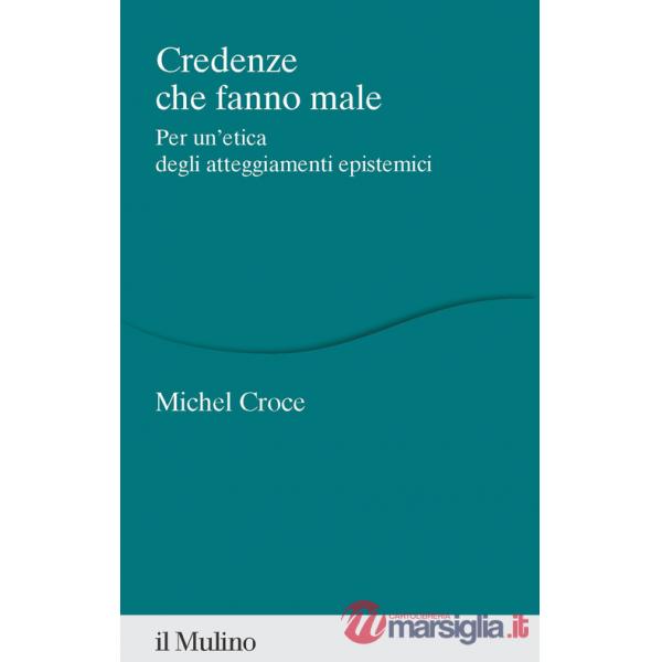 Credenze che fanno male. Per un'etica degli atteggiamenti epistemici