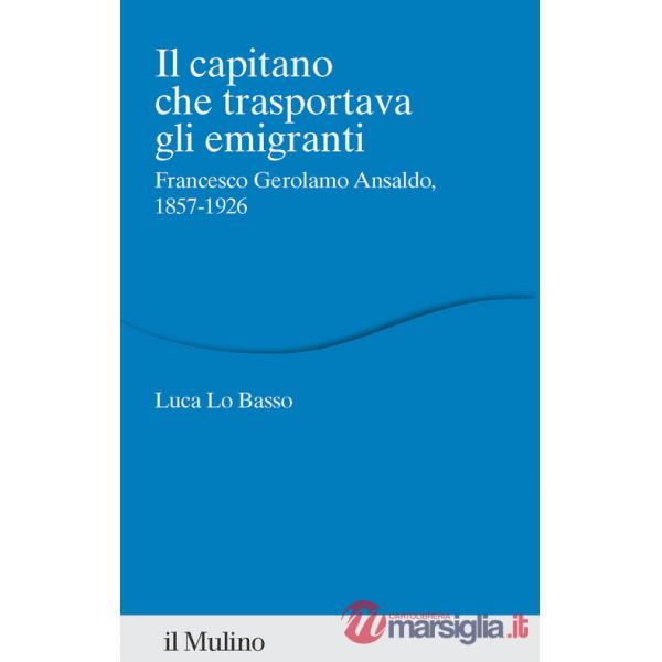 Capitano che trasportava gli emigranti. Francesco Gerolamo Ansaldo, 1857-1926 (Il)