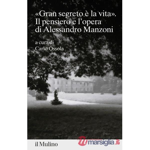 «gran segreto è la vita». Il pensiero e l'opera di Alessandro Manzoni