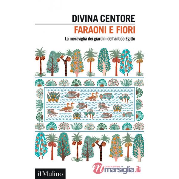 Faraoni e fiori. La meraviglia dei giardini dell'antico Egitto
