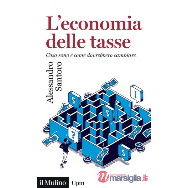 Economia delle tasse. Cosa sono e come dovrebbero cambiare (L')