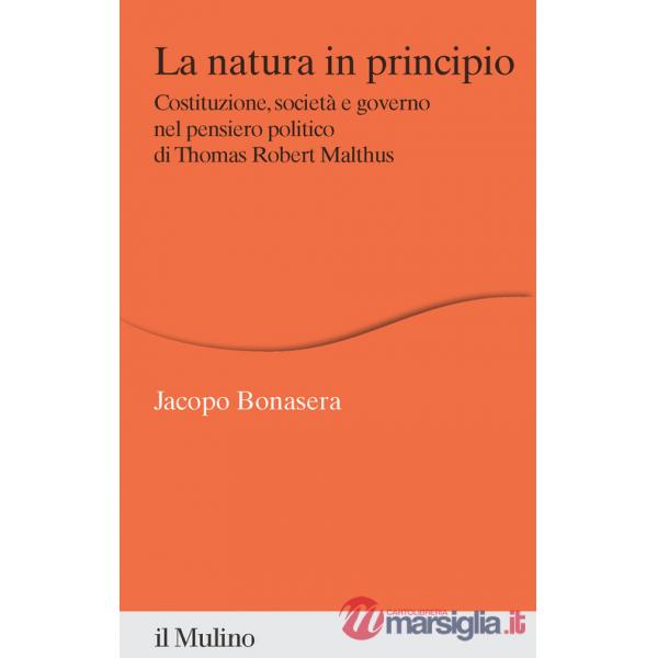 Natura in principio. Costituzione, società e governo nel pensiero politico di Thomas Robert Malthus (La)