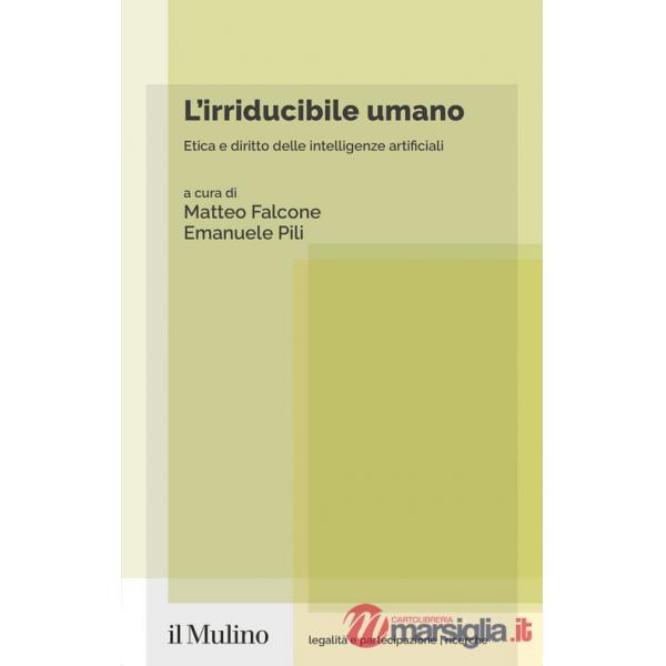 Irriducibile umano. Etica e diritto delle intelligenze artificiali (L')