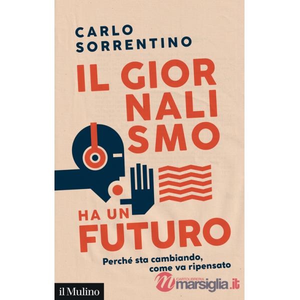 Giornalismo ha un futuro. Perché sta cambiando, come va ripensato (Il)