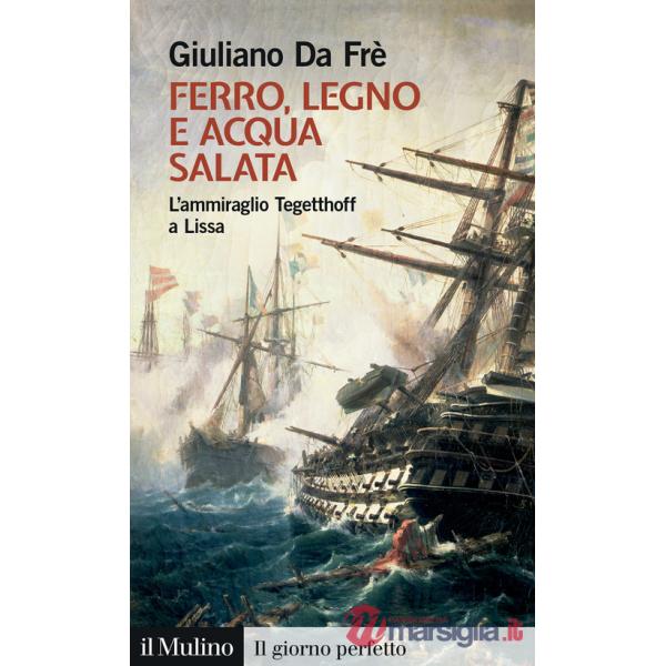 Ferro, legno e acqua salata. L'ammiraglio Tegetthoff a Lissa