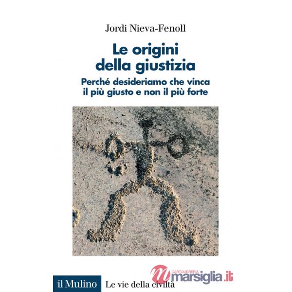 Origini della giustizia. Perché desideriamo che vinca il più giusto e non il più forte (Le)