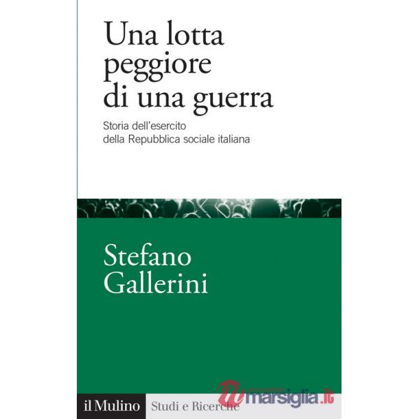 Lotta peggiore di una guerra. Storia dell'esercito della Repubblica sociale italiana (Una)