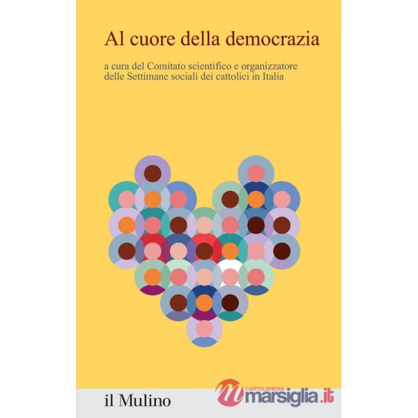 Al cuore della democrazia. Contributi e riflessioni dalla 50ª settimana sociale dei cattolici in Italia