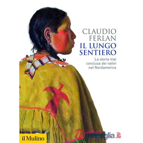 Lungo sentiero. La storia mai conclusa dei nativi nel Nordamerica (Il)