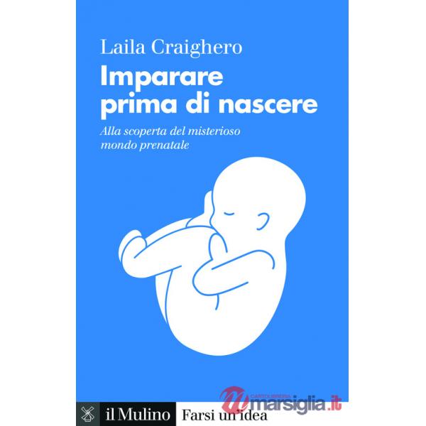 Imparare prima di nascere. Alla scoperta del misterioso mondo prenatale