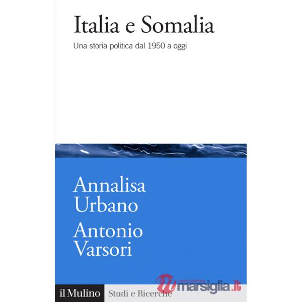 Italia e Somalia. Una storia politica dal 1950 a oggi