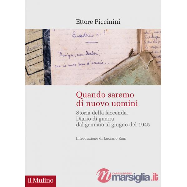 Quando saremo di nuovo uomini. Storia della faccenda. Diario di guerra dal gennaio al giugno del 1945
