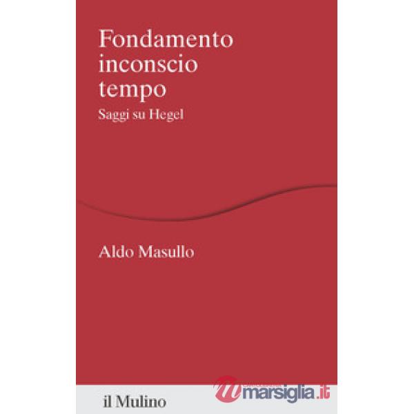 Fondamento inconscio tempo. Saggi su Hegel